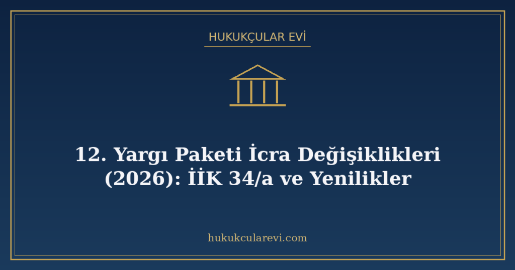 12. Yargı Paketi İcra Değişiklikleri (2026): İİK 34/a ve Yenilikler