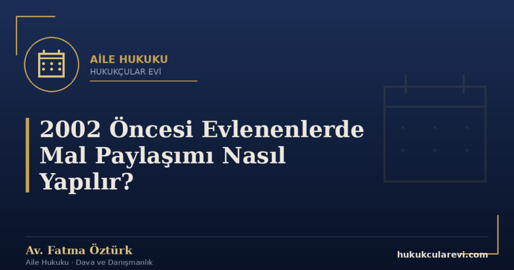 2002 Öncesi Evlenenlerde Mal Paylaşımı Nasıl Yapılır?