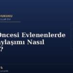 2002 Öncesi Evlenenlerde Mal Paylaşımı Nasıl Yapılır?