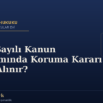 6284 Sayılı Kanun Kapsamında Koruma Kararı Nasıl Alınır?