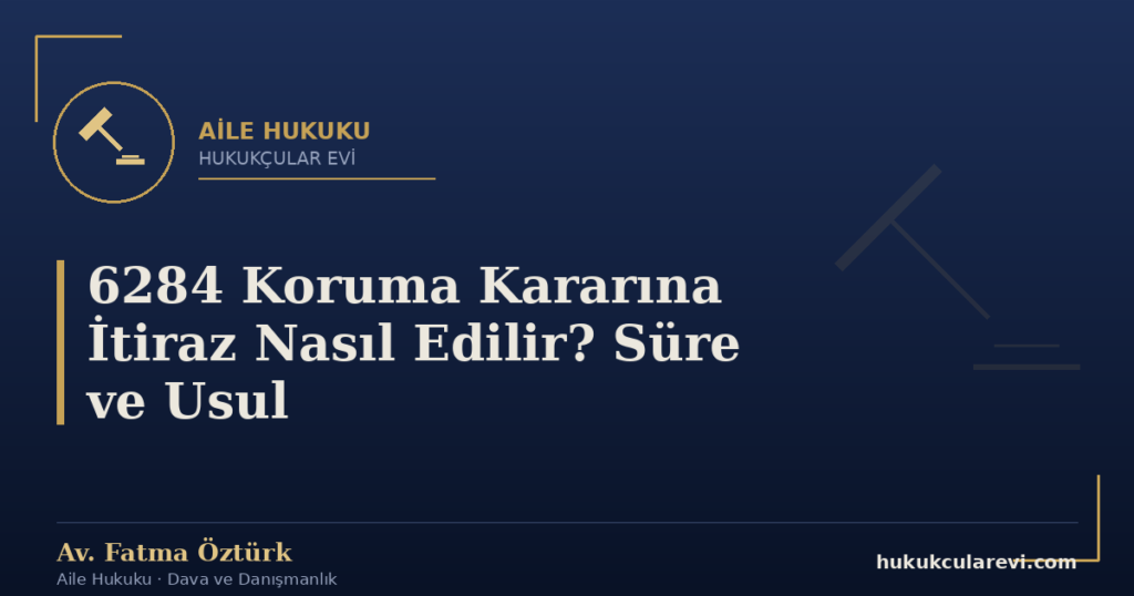 6284 Koruma Kararına İtiraz Nasıl Edilir? Süre ve Usul