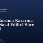6284 Koruma Kararına İtiraz Nasıl Edilir? Süre ve Usul