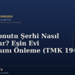 Aile Konutu Şerhi Nasıl Konulur? Eşin Evi Satmasını Önleme (TMK 194)