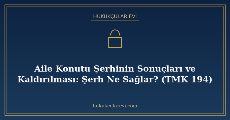 Aile Konutu Şerhinin Sonuçları ve Kaldırılması: Şerh Ne Sağl