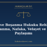 Aile ve Boşanma Hukuku Rehberi: Boşanma, Nafaka, Velayet ve