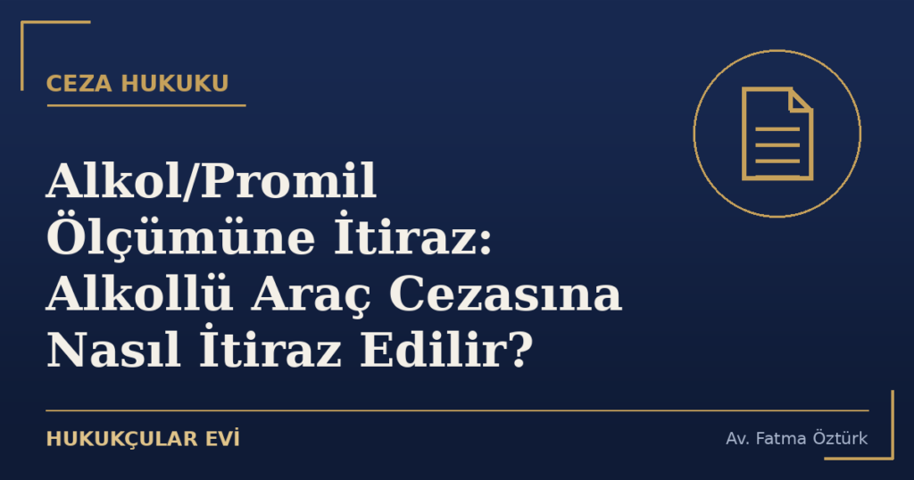 Alkol/Promil Ölçümüne İtiraz: Alkollü Araç Cezasına Nasıl İtiraz Edilir?