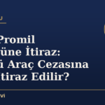 Alkol/Promil Ölçümüne İtiraz: Alkollü Araç Cezasına Nasıl İtiraz Edilir?