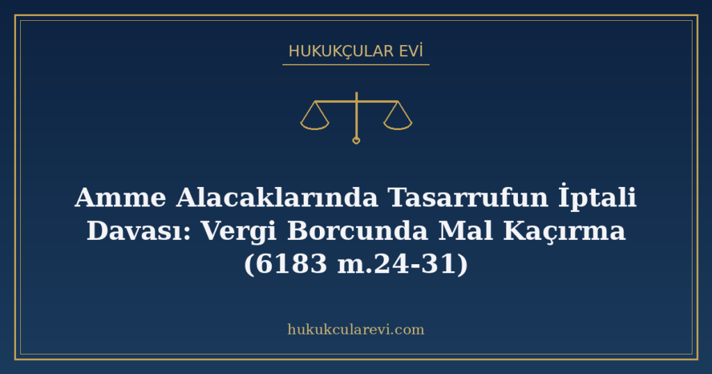 Amme Alacaklarında Tasarrufun İptali Davası: Vergi Borcunda Mal Kaçırma (6183 m.24-31)