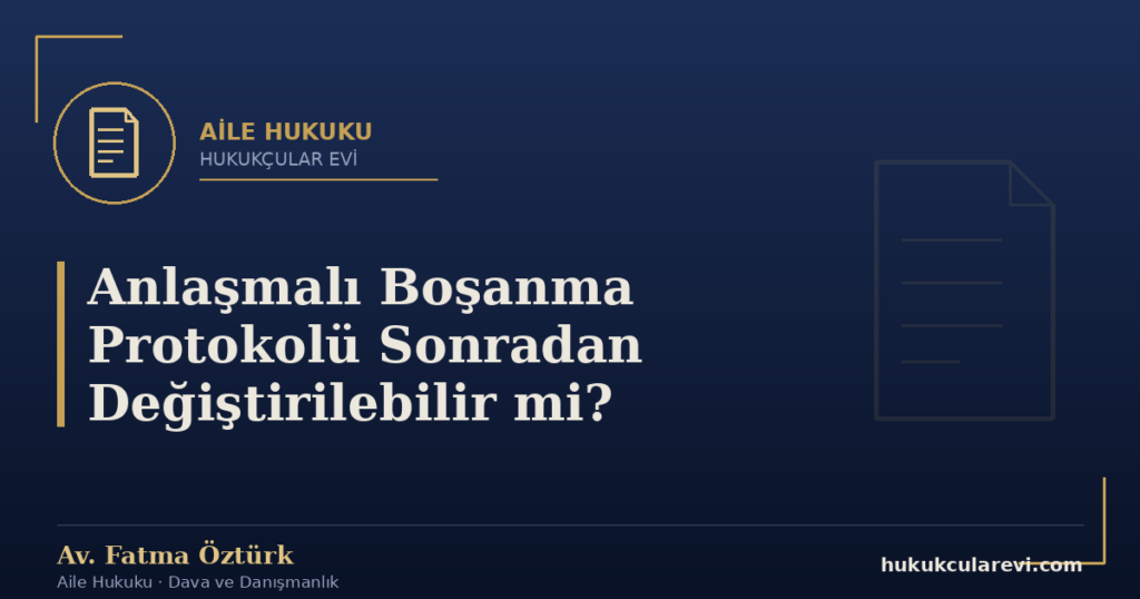 Anlaşmalı Boşanma Protokolü Sonradan Değiştirilebilir mi?