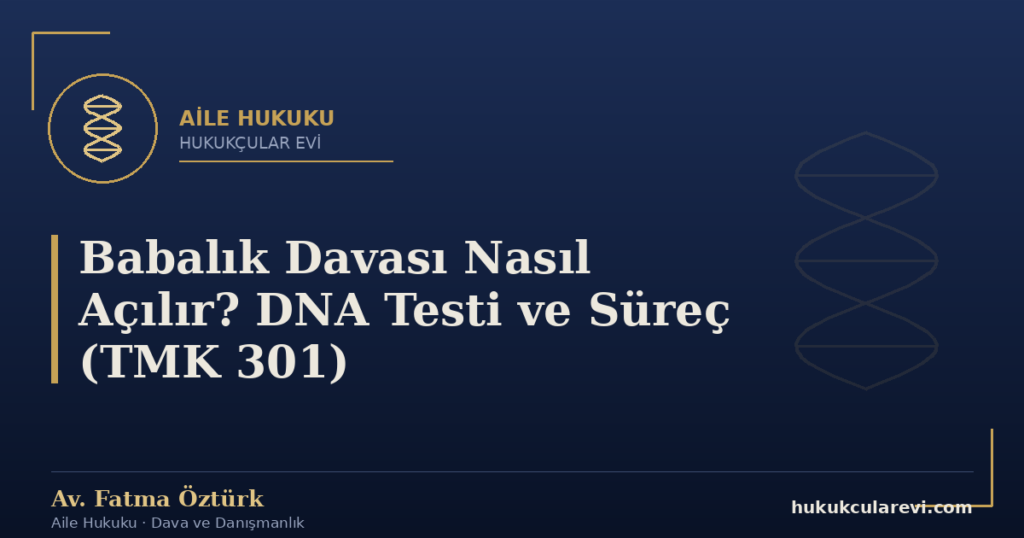 Babalık Davası Nasıl Açılır? DNA Testi ve Süreç (TMK 301)