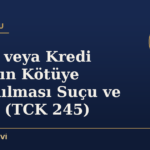 Banka veya Kredi Kartının Kötüye Kullanılması Suçu ve Cezası (TCK 245)