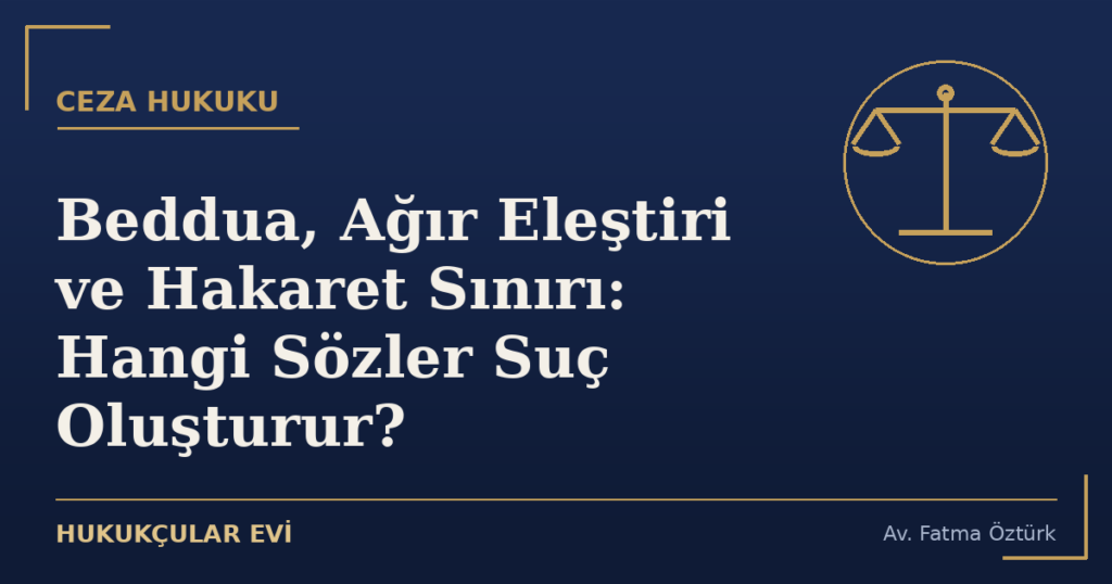 Beddua, Ağır Eleştiri ve Hakaret Sınırı: Hangi Sözler Suç Oluşturur?
