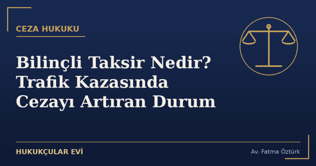 Bilinçli Taksir Nedir? Trafik Kazasında Cezayı Artıran Durum