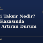 Bilinçli Taksir Nedir? Trafik Kazasında Cezayı Artıran Durum