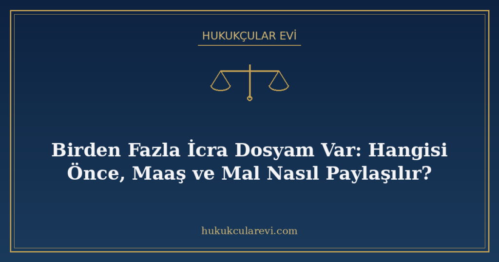 Birden Fazla İcra Dosyam Var: Hangisi Önce, Maaş ve Mal Nasıl Paylaşılır?