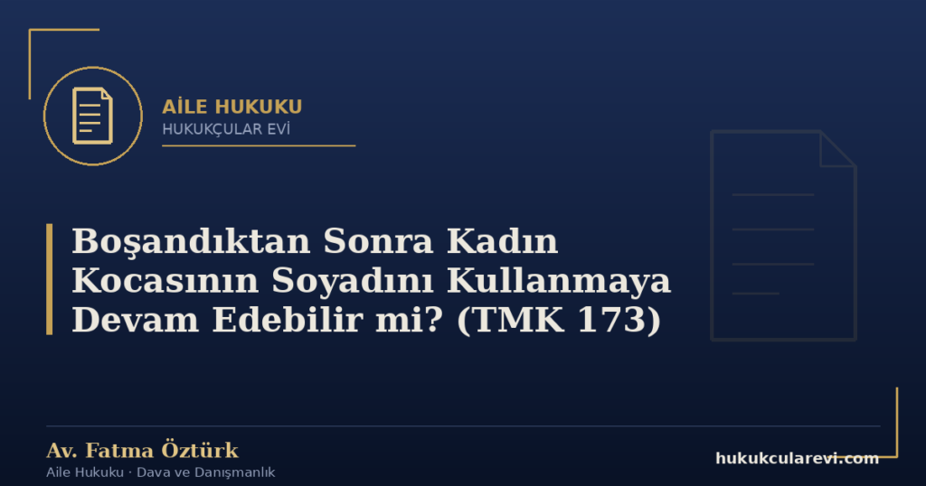 Boşandıktan Sonra Kadın Kocasının Soyadını Kullanmaya Devam Edebilir mi? (TMK 173)