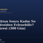 Boşandıktan Sonra Kadın Ne Zaman Yeniden Evlenebilir? İddet Süresi (300 Gün)