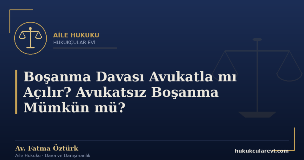 Boşanma Davası Avukatla mı Açılır? Avukatsız Boşanma Mümkün mü?