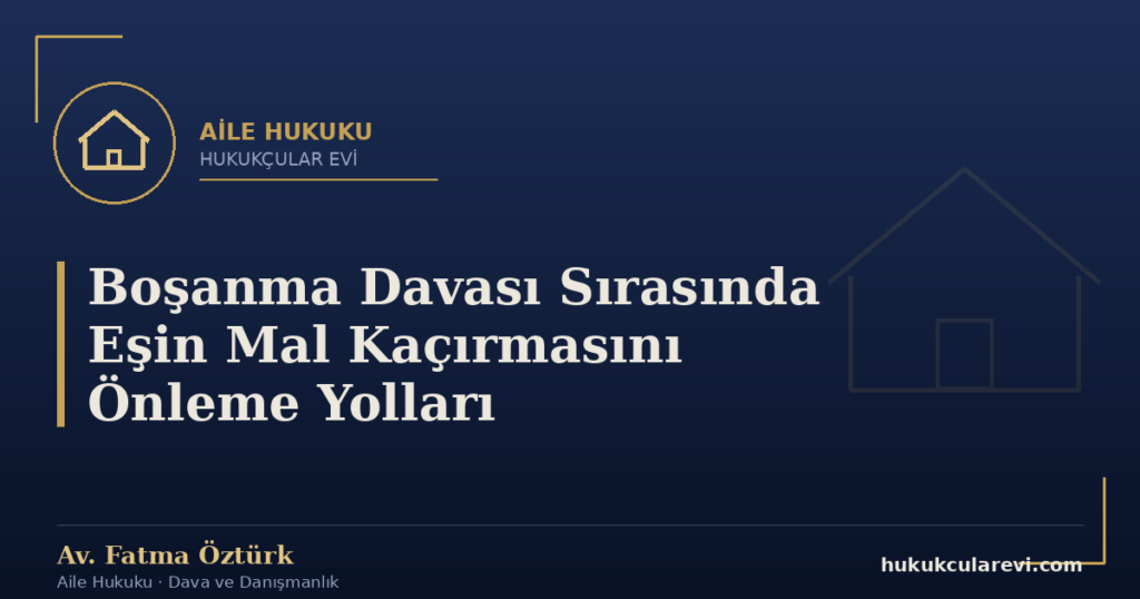 Boşanma Davası Sırasında Eşin Mal Kaçırmasını Önleme Yolları