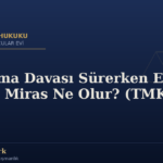 Boşanma Davası Sürerken Eş Ölürse Miras Ne Olur? (TMK 181)