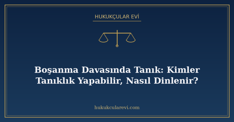 Boşanma Davasında Tanık: Kimler Tanıklık Yapabilir, Nasıl Di