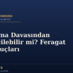 Boşanma Davasından Vazgeçilebilir mi? Feragat ve Sonuçları