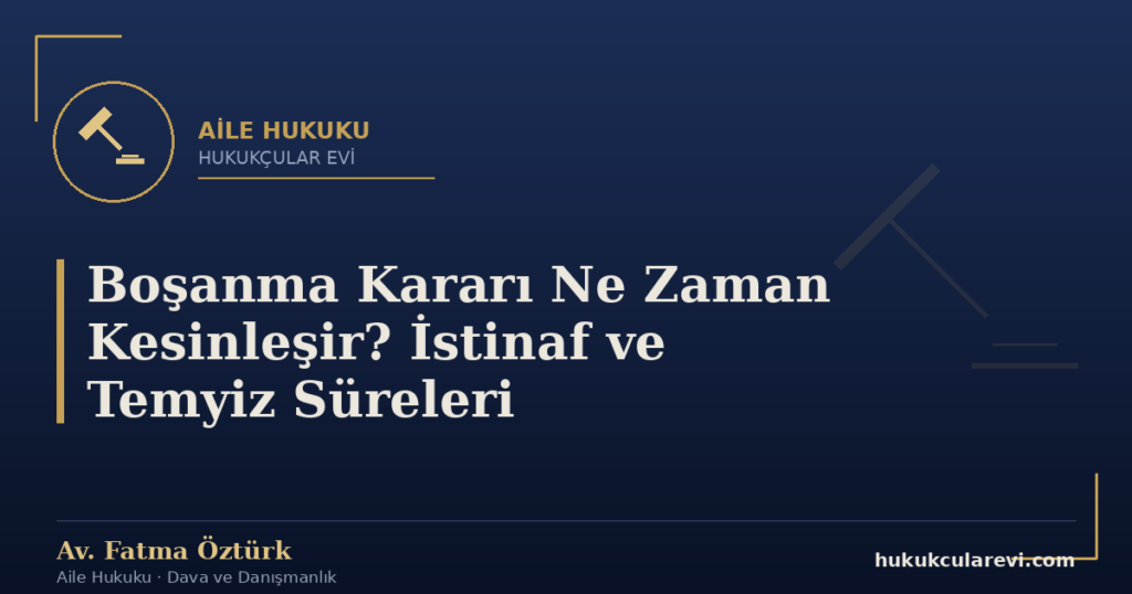 Boşanma Kararı Ne Zaman Kesinleşir? İstinaf ve Temyiz Süreleri