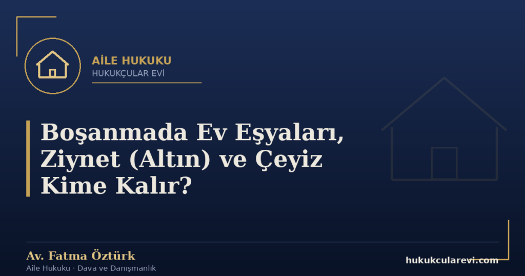 Boşanmada Ev Eşyaları, Ziynet (Altın) ve Çeyiz Kime Kalır?
