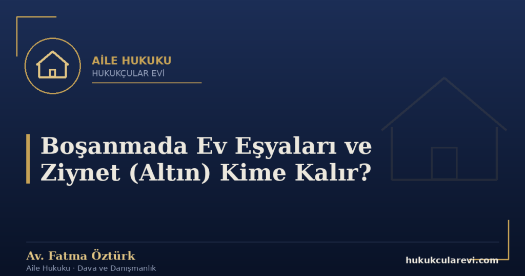 Boşanmada Ev Eşyaları ve Ziynet (Altın) Kime Kalır?