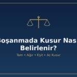 Boşanmada kusur tam ağır eşit az kusur tazminat TMK 174 yoksulluk nafakası TMK 175 belirleme