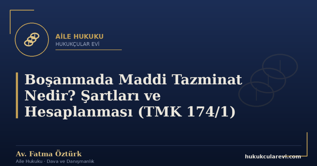 Boşanmada Maddi Tazminat Nedir? Şartları ve Hesaplanması (TMK 174/1)
