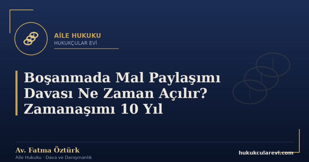 Boşanmada Mal Paylaşımı Davası Ne Zaman Açılır? Zamanaşımı 10 Yıl