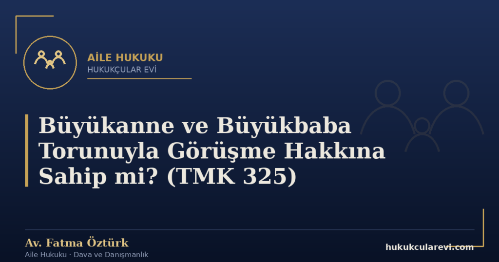 Büyükanne ve Büyükbaba Torunuyla Görüşme Hakkına Sahip mi? (TMK 325)