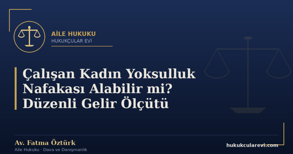 Çalışan Kadın Yoksulluk Nafakası Alabilir mi? Düzenli Gelir Ölçütü