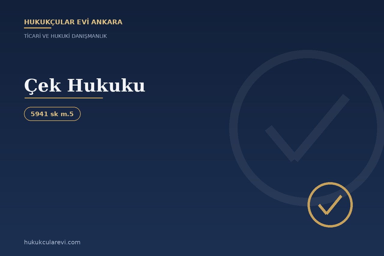 Çek Hukuku: Karşılıksız Çek, Çekten Cayma ve Yaptırımlar (5941 Sayılı Kanun)
