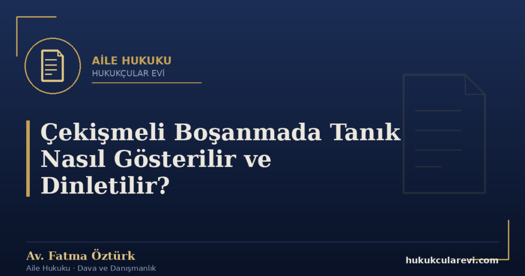 Çekişmeli Boşanmada Tanık Nasıl Gösterilir ve Dinletilir?