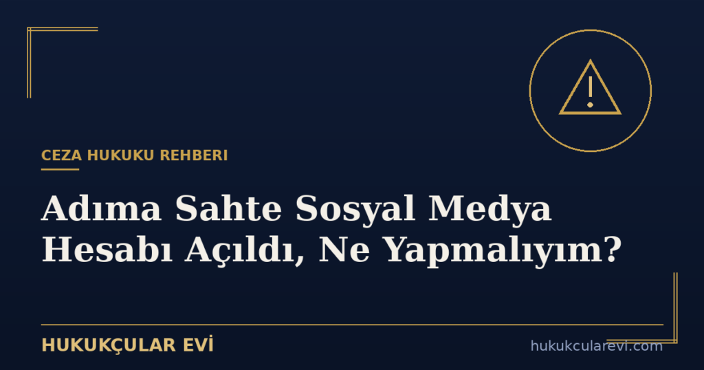 Adıma Sahte Sosyal Medya Hesabı Açıldı, Ne Yapmalıyım?