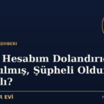 Banka Hesabım Dolandırıcılıkta Kullanılmış, Şüpheli Oldum: Ne Yapmalı?