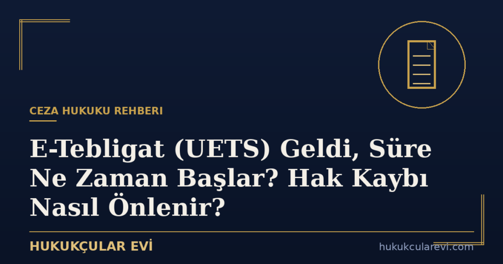 E-Tebligat (UETS) Geldi, Süre Ne Zaman Başlar? Hak Kaybı Nasıl Önlenir?