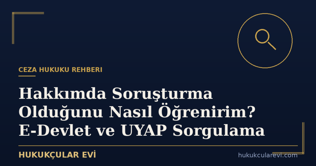 Hakkımda Soruşturma Olduğunu Nasıl Öğrenirim? E-Devlet ve UYAP Sorgulama
