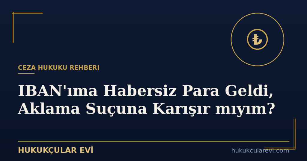 IBAN’ıma Habersiz Para Geldi, Aklama Suçuna Karışır mıyım?