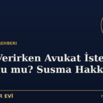 İfade Verirken Avukat İstemek Zorunlu mu? Susma Hakkı Nedir?