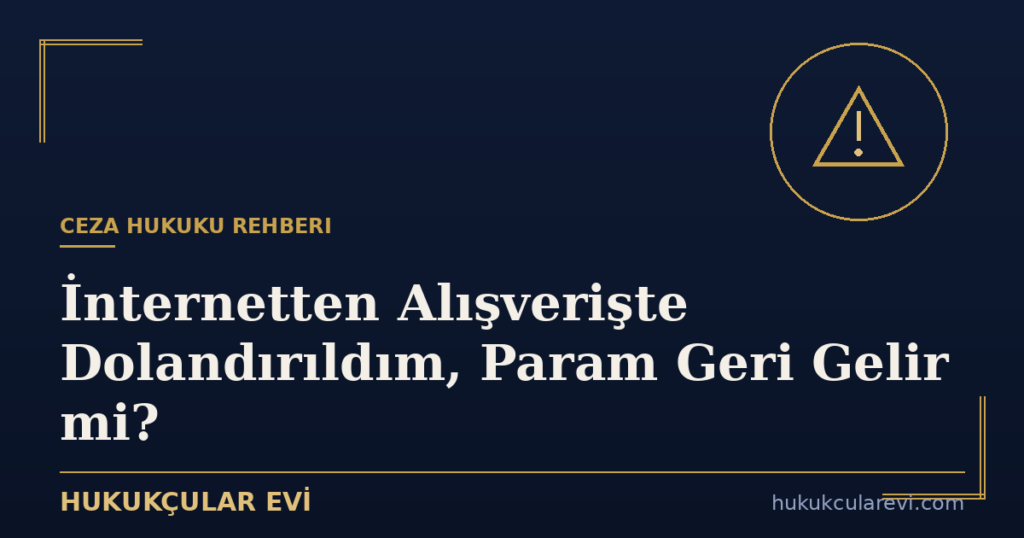 İnternetten Alışverişte Dolandırıldım, Param Geri Gelir mi?