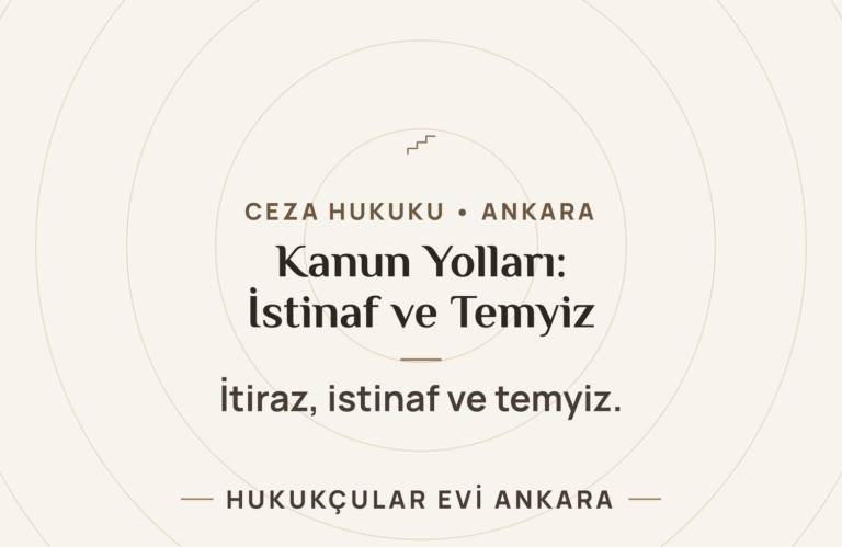 Ceza Davalarında Kanun Yolları: İtiraz, İstinaf ve Temyiz — Hukukçular Evi Ankara