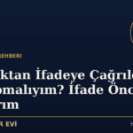 Savcılıktan İfadeye Çağrıldım, Ne Yapmalıyım? İfade Öncesi Haklarım