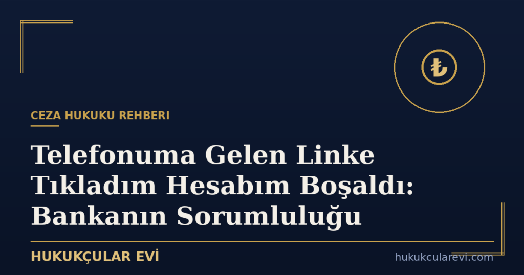 Telefonuma Gelen Linke Tıkladım Hesabım Boşaldı: Bankanın Sorumluluğu