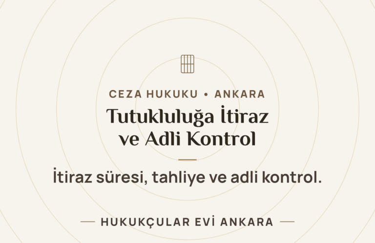 Tutukluluğa İtiraz ve Adli Kontrol: Süreler ve Tahliye Yolu