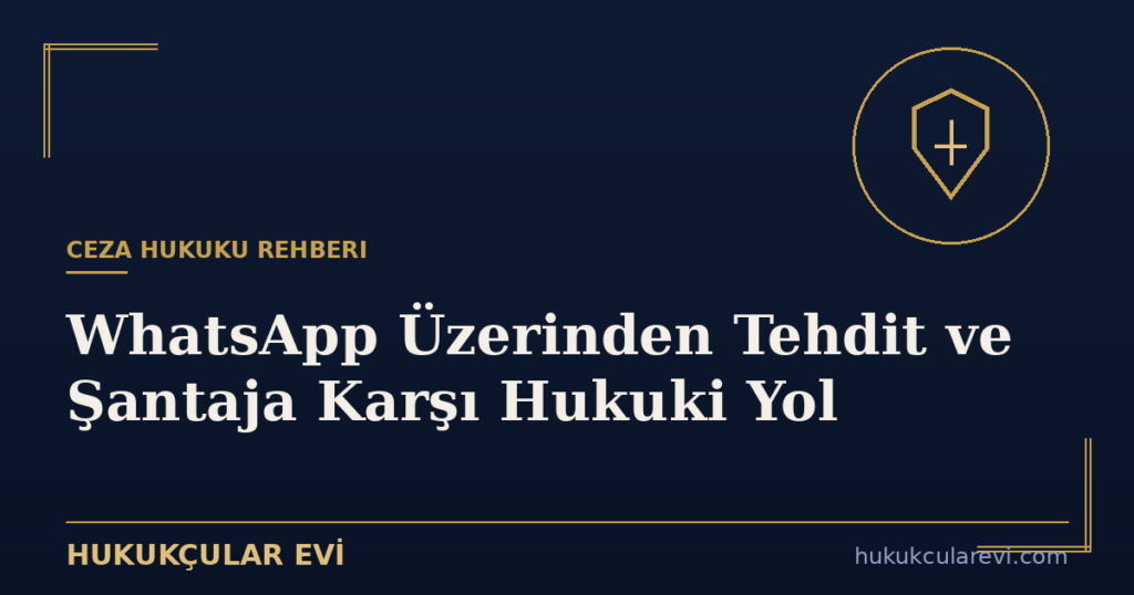 WhatsApp Üzerinden Tehdit ve Şantaja Karşı Hukuki Yol