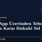 WhatsApp Üzerinden Tehdit ve Şantaja Karşı Hukuki Yol