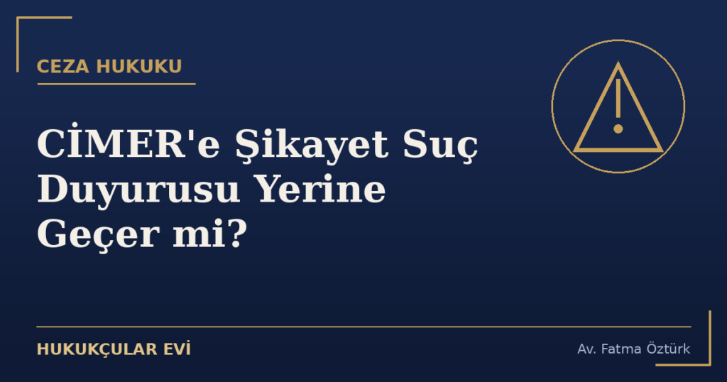 CİMER’e Şikayet Suç Duyurusu Yerine Geçer mi?